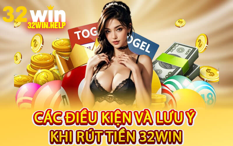 Các Điều Kiện Và Lưu Ý Khi Rút Tiền 32Win