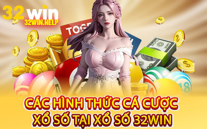 Các Hình Thức Cá Cược Xổ Số Tại Xổ Số 32Win