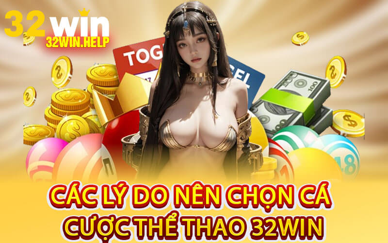 Các Lý Do Nên Chọn Cá Cược Thể Thao 32Win