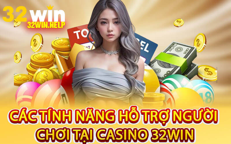 Các Tính Năng Hỗ Trợ Người Chơi Tại Casino 32Win