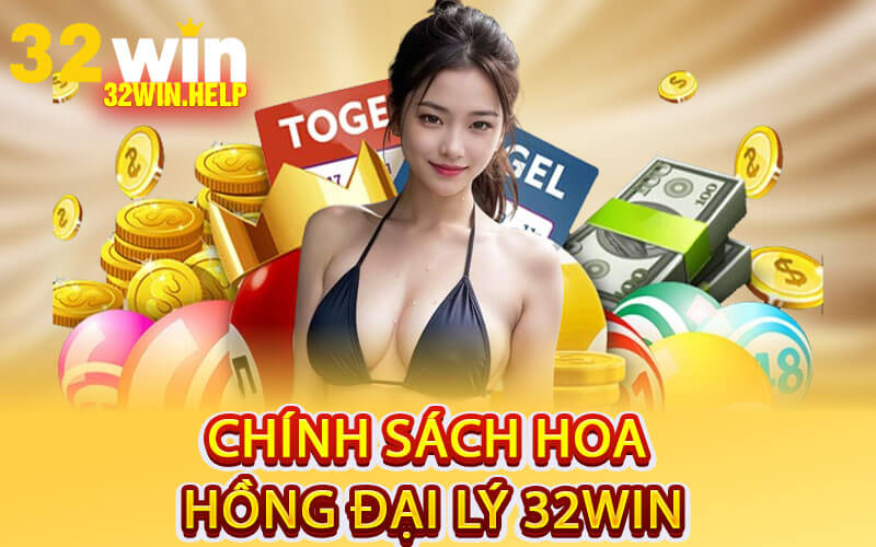 Chính Sách Hoa Hồng Đại Lý 32Win