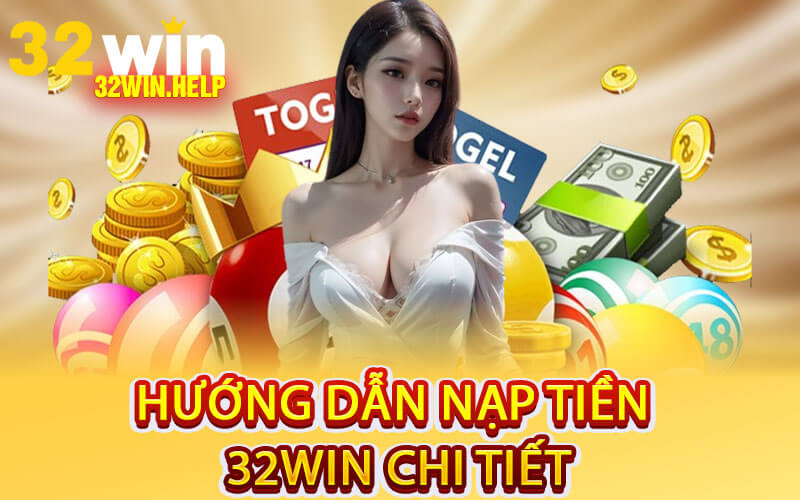 Hướng Dẫn Nạp Tiền 32Win Chi Tiết