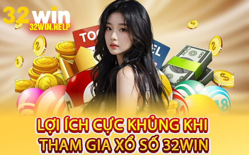Lợi Ích Cực Khủng Khi Tham Gia Xổ Số 32Win