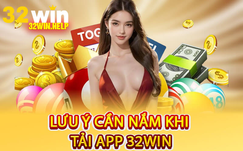 Lưu Ý Cần Nắm Khi Tải App 32Win