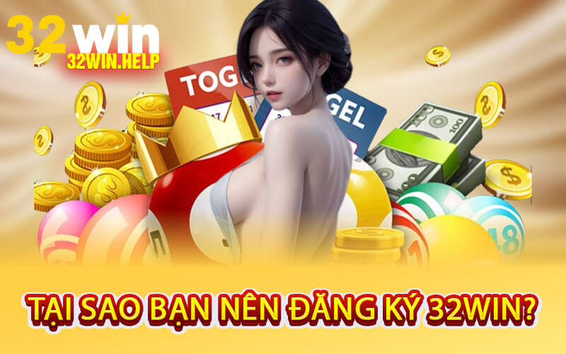 Tại Sao Bạn Nên Đăng Ký 32Win?